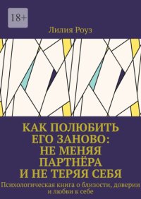 Как полюбить его заново: не меняя партнёра и не теряя себя. Психологическая книга о близости, доверии и любви к себе