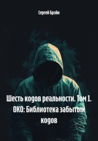 Шесть кодов реальности. Том 1. ОКО: Библиотека забытых кодов