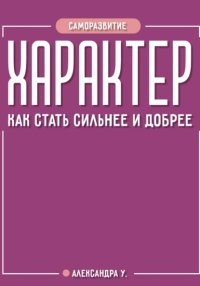 Характер: как стать сильнее и добрее