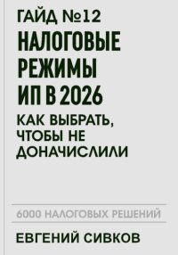 Гайд №12: Налоговые режимы ИП в 2026: как выбрать, чтобы не доначислили