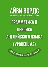 Грамматика и лексика английского языка (Уровень A2). Учимся говорить и писать каждый день