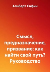 Смысл, предназначение, призвание: как найти свой путь? Руководство