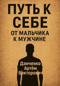 Путь к себе. От мальчика к мужчине – как пройти через испытания и стать настоящим