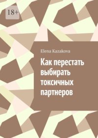 Как перестать выбирать токсичных партнеров