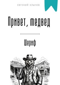 Привет, медвед. Шериф