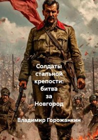 Солдаты стальной крепости: битва за Новгород