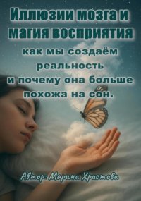 Иллюзии мозга и магия восприятия – как мы создаём реальность и почему она больше похожа на сон