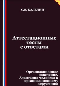 Аттестационные тесты с ответами. Организационное поведение. Адаптация человека к организационному окружению