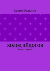 Холод Эйдосов. Книга первая