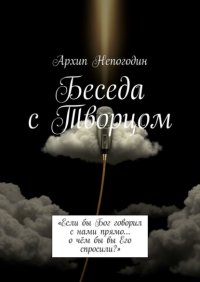 Беседа с Творцом. «Если бы Бог говорил с нами прямо… о чём бы вы Его спросили?»