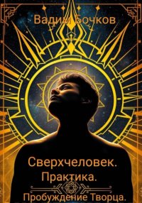 Сверхчеловек. Практика. Пробуждение Творца