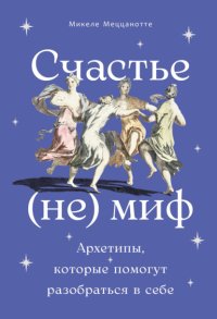 Счастье – (не) миф: Архетипы, которые помогут разобраться в себе