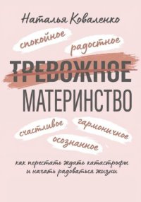 ТРЕВОЖНОЕ МАТЕРИНСТВО: как перестать ждать катастрофы и начать радоваться жизни