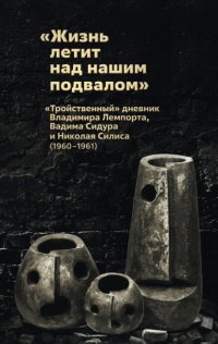 «Жизнь летит над нашим подвалом». «Тройственный » дневник Владимира Лемпорта, Вадима Сидура и Николая Силиса
