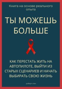 Ты можешь больше. Как перестать жить на автопилоте, выйти из старых сценариев и начать выбирать свою жизнь