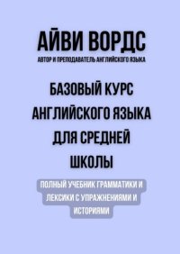 Базовый курс английского языка для средней школы. Полный учебник грамматики и лексики с упражнениями и историями