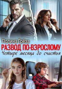 Развод по-взрослому. Четыре месяца до счастья