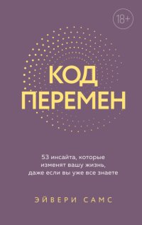 Код перемен. 53 инсайта, которые изменят вашу жизнь даже если вы уже все знаете