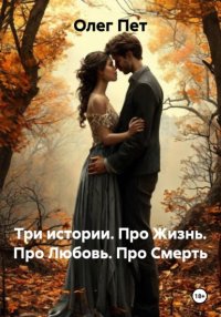 Три истории. Про Жизнь. Про Любовь. Про Смерть