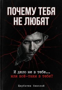 Почему тебя не любят. И дело не в тебе... или всё-таки в тебе