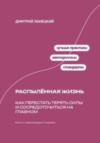 Распылённая жизнь: Как перестать терять силы и сосредоточиться на главном