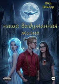 Наша выдуманная жизнь