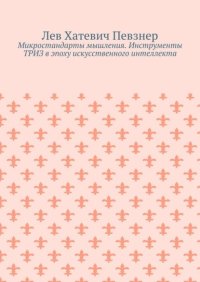 Микростандарты мышления. Инструменты ТРИЗ в эпоху искусственного интеллекта