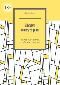 Дом внутри. Путь женщины к себе настоящей