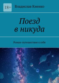 Поезд в никуда. Роман-путешествие к себе