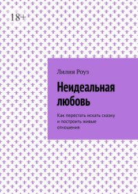 Неидеальная любовь. Как перестать искать сказку и построить живые отношения