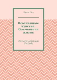 Осознанные чувства. Осознанная жизнь. Зрелость. Границы. Свобода