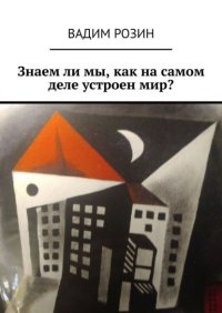 Знаем ли мы, как на самом деле устроен мир?