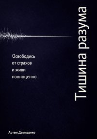 Тишина разума: Освободись от страхов и живи полноценно