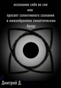 Осознание себя во сне, или Просвет селективного сознания в межнейронном синаптическом бреду