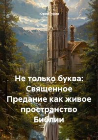 Не только буква: Священное Предание как живое пространство Библии