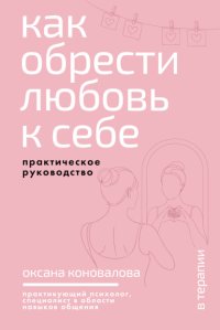 Как обрести любовь к себе. Практическое руководство