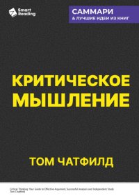 Критическое мышление. Анализируй, сомневайся, формируй свое мнение. Том Чатфилд. Саммари