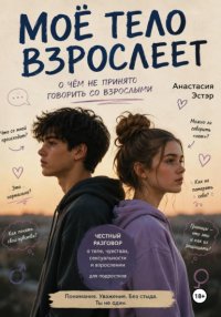 Моё тело взрослеет. О чём не принято говорить со взрослыми