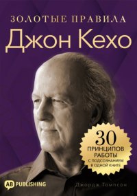 Джон Кехо. Золотые правила. 30 принципов работы с подсознанием в одной книге