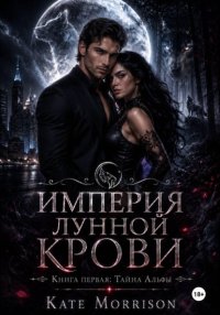 Империя Лунной Крови. Книга первая: Тайна Альфы