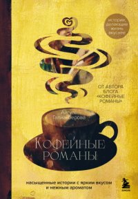 Кофейные романы. Насыщенные истории с ярким вкусом и нежным ароматом