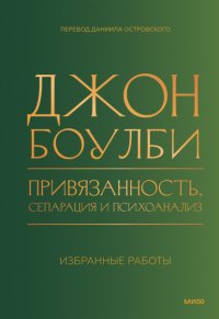 Привязанность, сепарация и психоанализ: избранные работы