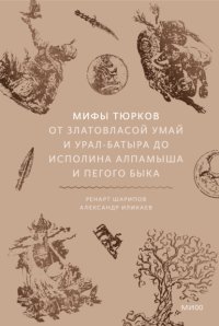 Мифы тюрков. От Златовласой Умай и Урал-батыра до исполина Алпамыша и Пегого Быка