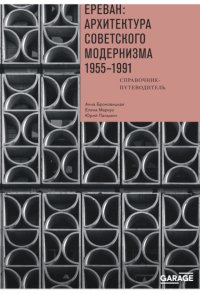 Ереван. Архитектура советского модернизма. 1955–1991. Справочник-путеводитель
