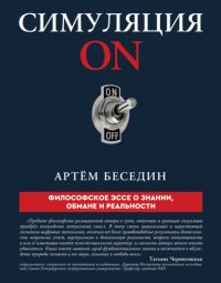 Симуляция ON. Философское эссе о знании, обмане и реальности