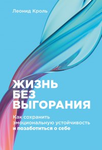 Жизнь без выгорания. Как сохранить эмоциональную устойчивость и позаботиться о себе